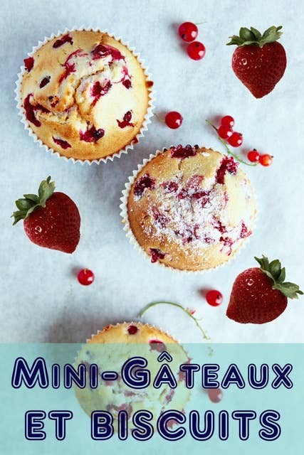 Mini-Gâteaux et Biscuits: 200 recettes pour les mini-gâteaux enchanteur dans un livre de cuisson