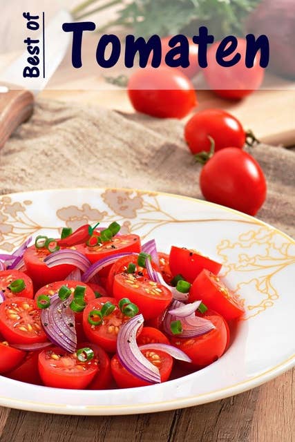 Best of Tomaten: 100 recepten met de fruitige rode zomergroenten