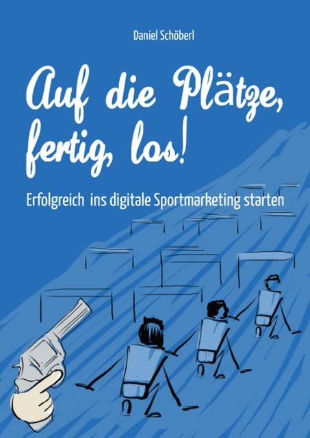 Auf die Plätze, fertig, los!: Erfolgreich ins digitale Sportmarketing starten