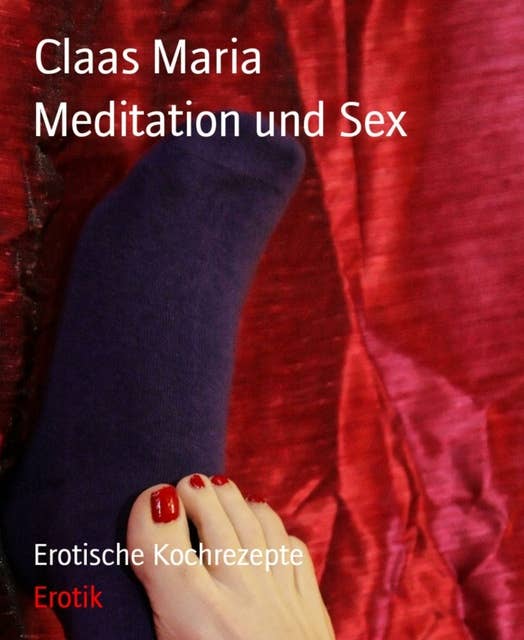 Meditation und Sex: Mit erotischen Kochrezepten