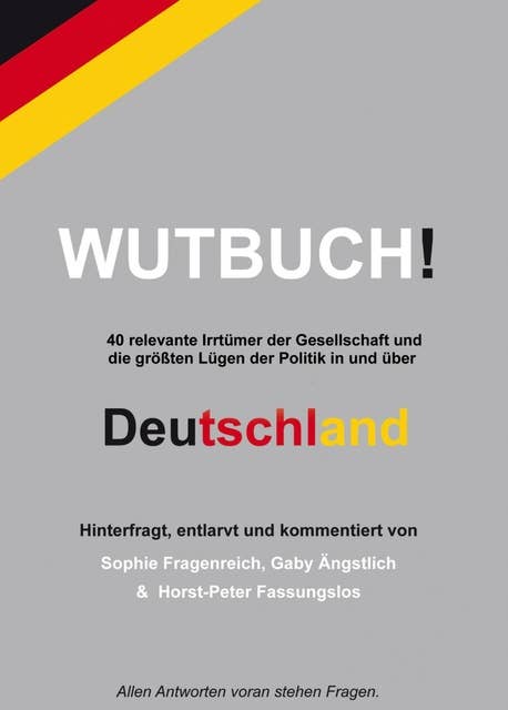 Das Wutbuch: Drei Generationen entlarven 40 Irrtümer sowie Lügen in und über Deutschland