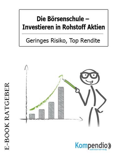 Die Börsenschule: Investieren in Rohstoff Aktien: Geringes Risiko, Top Rendite