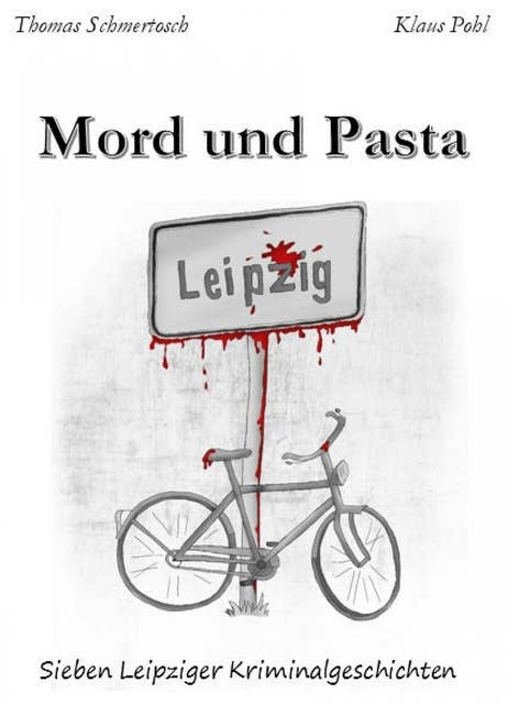 Mord und Pasta: Sieben Leipziger Kriminalgeschichten