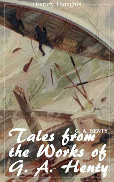 Tales from the works of G. A. Henty (G. A. Henty) (Literary Thoughts Edition)