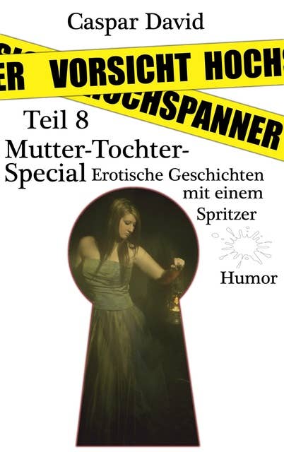 Vorsicht Hochspanner: Teil 8 - Mutter-Tochter Special: erotische Geschichten mit einem Spitzer - Humor.