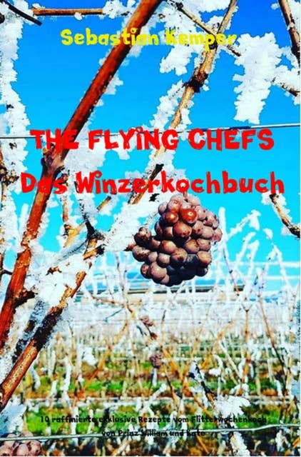 THE FLYING CHEFS Das Winzerkochbuch: 10 raffinierte exklusive Rezepte vom Flitterwochenkoch von Prinz William und Kate