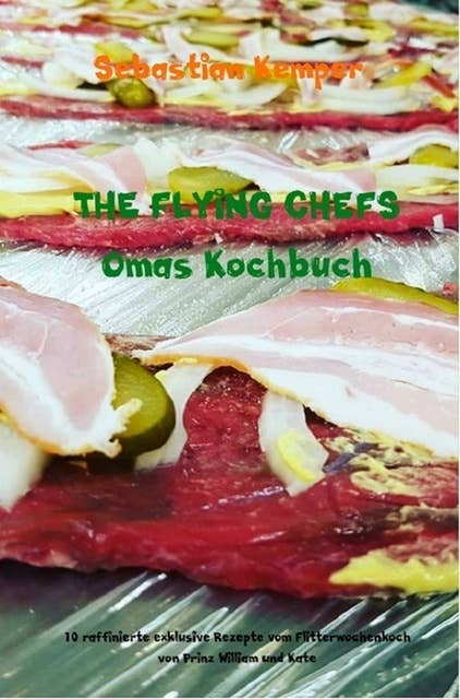 THE FLYING CHEFS Omas Kochbuch: 10 raffinierte exklusive Rezepte vom Flitterwochenkoch von Prinz William und Kate