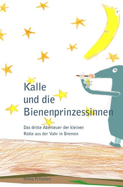 Kalle und die Bienenprinzessinnen: Das dritte Abenteuer der kleinen Ratte aus der Vahr in Bremen