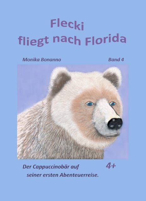 Flecki fliegt nach Florida: Band 4 -Der Cappuccinobär auf seiner ersten Abenteuerreise - Tiergeschichte empfohlen ab 4 Jahre