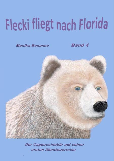 Flecki fliegt nach Florida: Band 4 -Der Cappuccinobär auf seiner ersten Abenteuerreise - Tiergeschichte empfohlen ab 4 Jahre