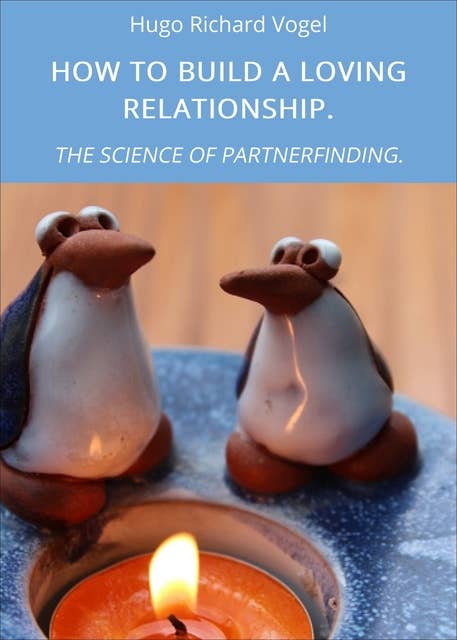 HOW TO BUILD A LOVING RELATIONSHIP.: THE SCIENCE OF PARTNERFINDING.