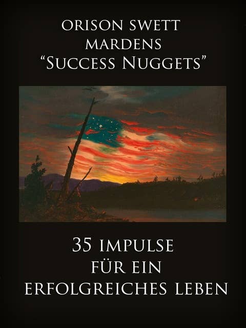 Orison Swett Mardens "Success Nuggets": 35 Impulse für ein erfolgreiches Leben