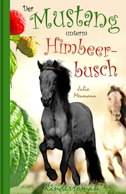 Der Mustang unterm Himbeerbusch: Ein fantastisches Pferdeabenteuer