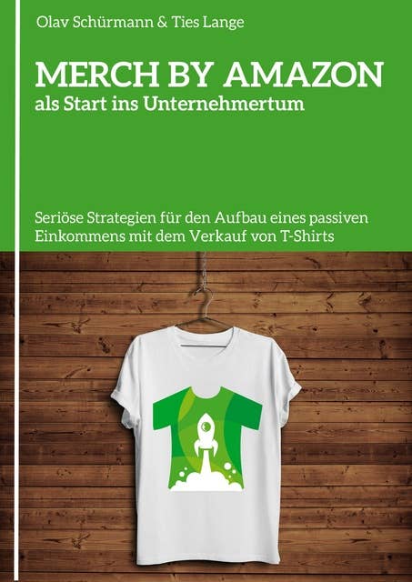 MERCH BY AMAZON als Start ins Unternehmertum: Seriöse Strategien für den Aufbau eines passiven Einkommens mit dem Verkauf von T-Shirts