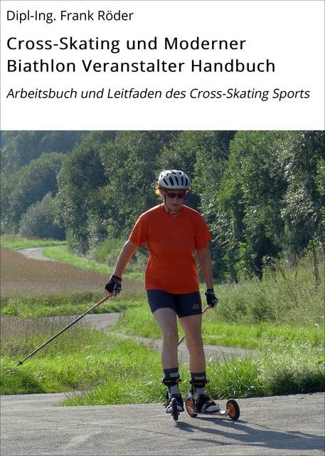 Cross-Skating und Moderner Biathlon Veranstalter Handbuch: Arbeitsbuch und Leitfaden des Cross-Skating Sports