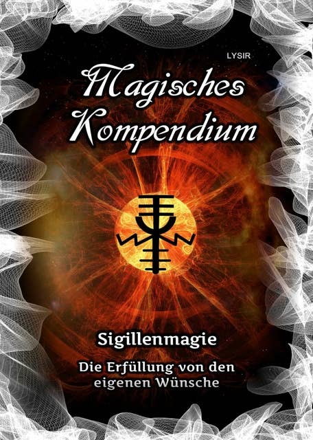 Magisches Kompendium - Sigillenmagie: Die Erfüllung von den eigenen Wünschen
