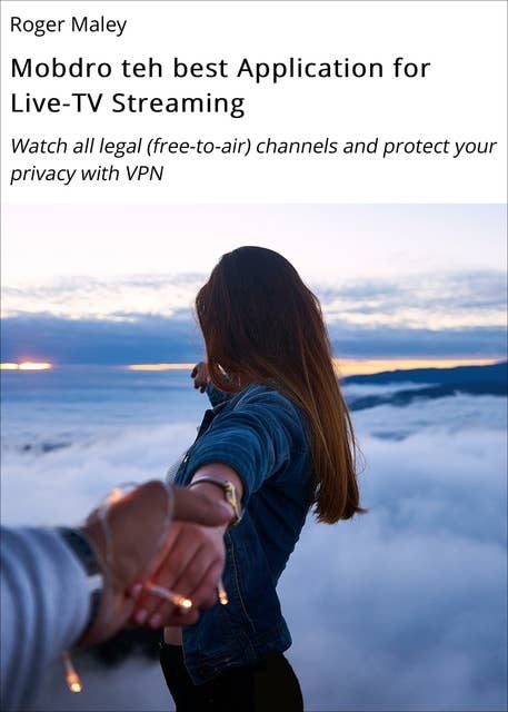 Mobdro the ultimate Application for Live-TV Streaming: Watch all legal (free-to-air) channels and protect your privacy with VPN