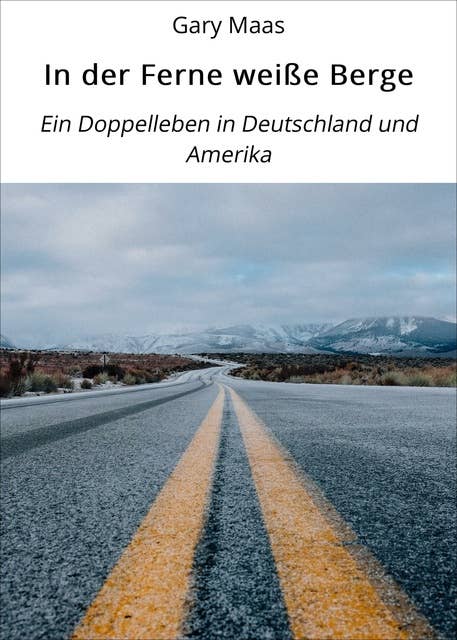 In der Ferne weiße Berge: Ein Doppelleben in Deutschland und Amerika