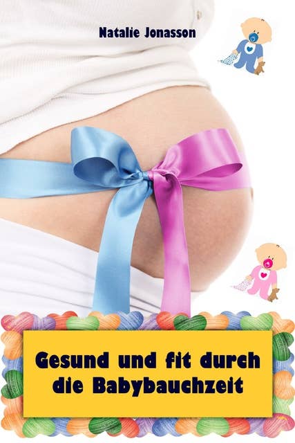 Gesund und fit durch die Babybauchzeit: Alles rund um Schwangerschaft, Geburt, Stillzeit, Kliniktasche, Baby-Erstausstattung und Babyschlaf!