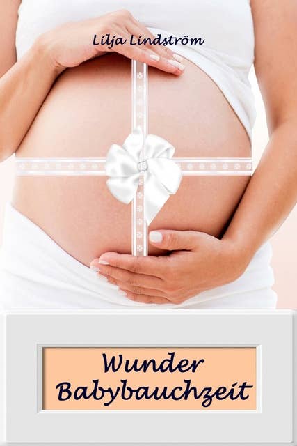 Wunder Babybauchzeit: Alles rund um Schwangerschaft, Geburt, Stillzeit, Kliniktasche, Baby-Erstausstattung und Babyschlaf!
