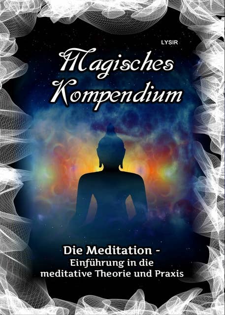 Magisches Kompendium - Die Meditation: Einführung in die meditative Theorie und Praxis