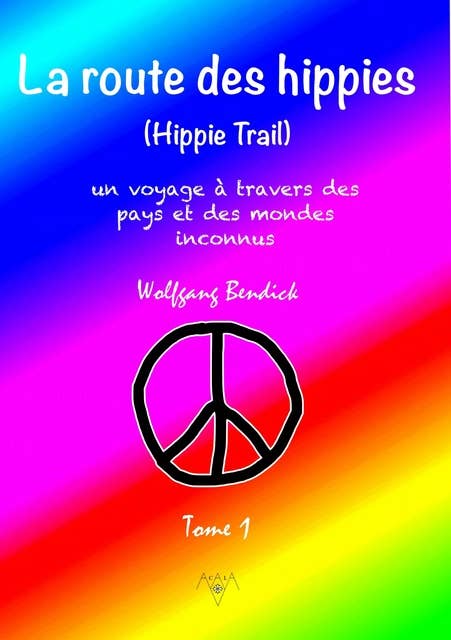 LA ROUTE DES HIPPIES - TOME 1: Le voyage d'un enfant-fleur à travers des pays et des mondes inconnus