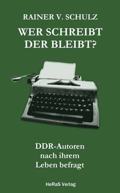Wer schreibt der bleibt?: DDR-Autoren nach ihrem Leben befragt