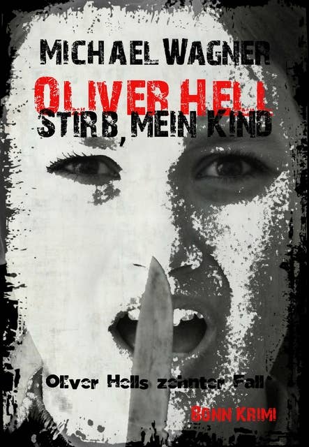Oliver Hell - Stirb, mein Kind: Bonn Krimi: Oliver Hells zehnter Fall