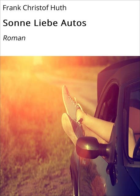 Sonne Liebe Autos: Roman