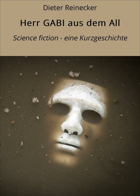 Herr GABI aus dem All: Science fiction - eine Kurzgeschichte