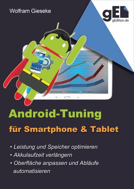 Android-Tuning für Smartphone und Tablet: Leistung optimieren, Laufzeit verlängern, Oberfläche anpassen und Automatisieren