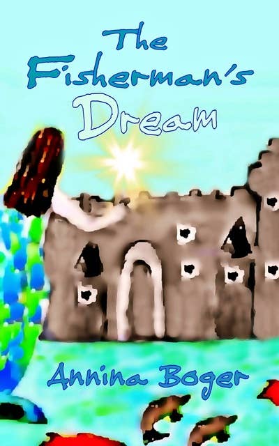 The Fisherman's Dream: Illustrated adventure fairy tale about the Underwater Castle for children over the age of six