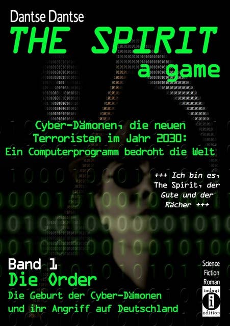 THE SPIRIT - a game. Cyber-Dämonen, die neuen Terroristen im Jahr 2030: ein Computerprogramm bedroht die Welt: Band 1: Die Order - Die Geburt der Cyber-Dämonen und ihr Angriff auf Deutschland