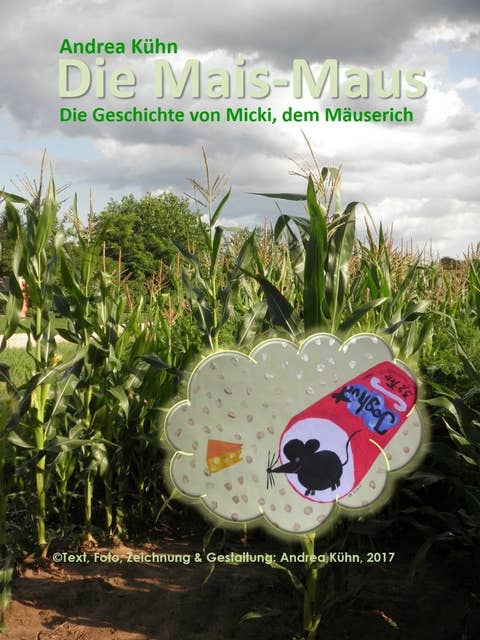 Die Mais-Maus: Die Geschichte von Micki, dem Mäuserich