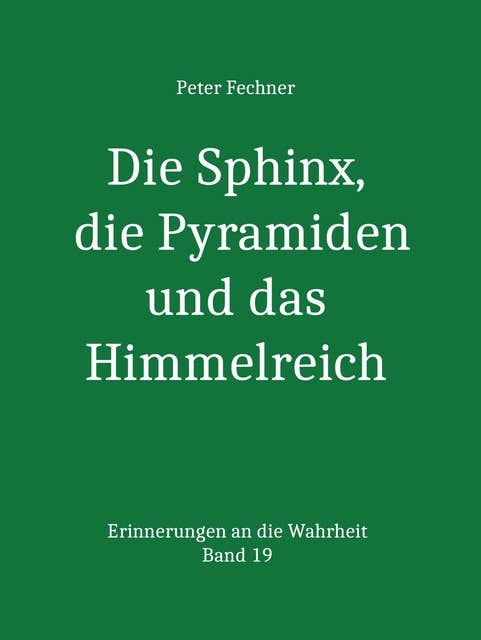 Die Sphinx, die Pyramiden und das Himmelreich: Erinnerungen an die Wahrheit - Band 19