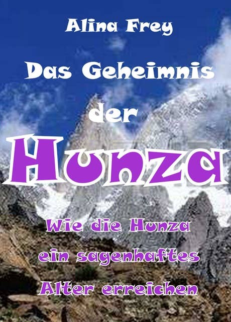 Das Geheimnis der Hunza: Wie die Hunza ein sagenhaftes Alter erreichen