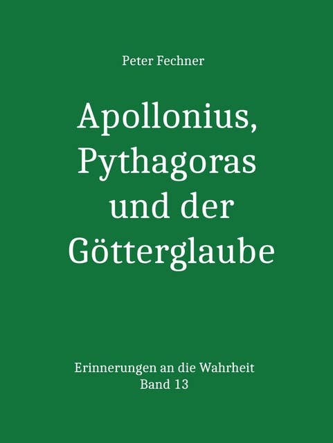 Apollonius, Pythagoras und der Götterglaube: Erinnerungen an die Wahrheit -Band 13