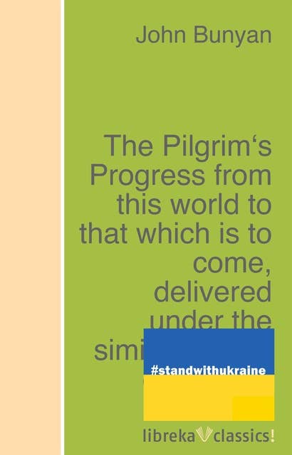 The Pilgrim's Progress from this world to that which is to come, delivered under the similitude of a dream