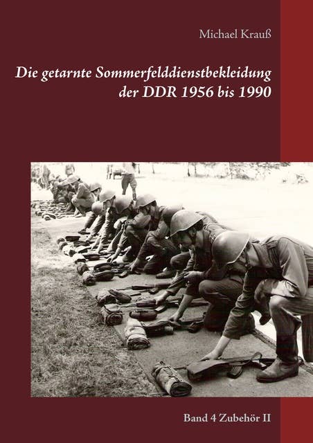 Die getarnte Sommerfelddienstbekleidung der DDR 1956 bis 1990: Band 4 Zubehör II