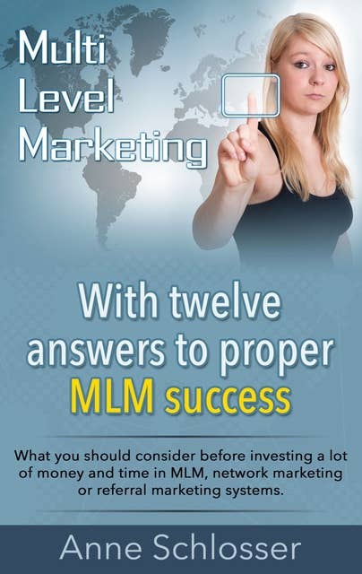 Mulit Level Marketing With twelve answers to proper MLM success: What you should consider before investing a lot of money and time in MLM, network marketing or referral marketing systems.