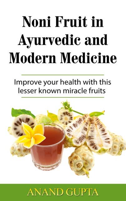 Noni Fruit in Ayurvedic and Modern Medicine: Improve your health with this lesser known miracle fruits