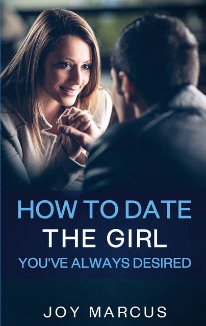 How to Date the Girl You've Always Desired