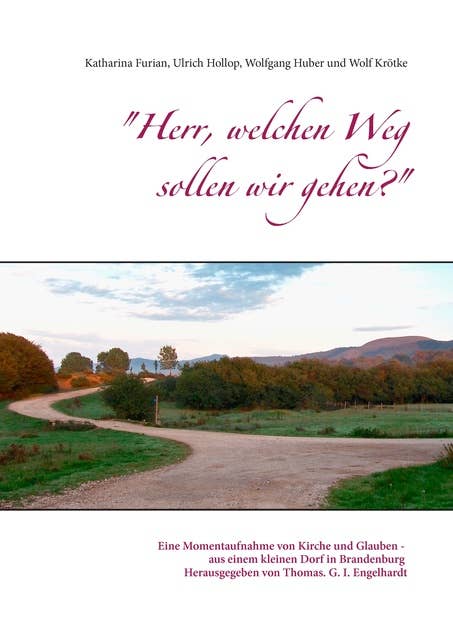 "Herr, welchen Weg sollen wir gehen?": Eine Momentaufnahme von Kirche und Glauben - aus einem kleinen Dorf in Brandenburg