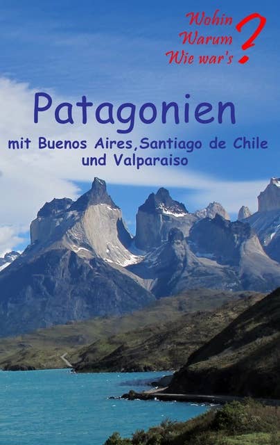 Patagonien: Mit Buenos Aires, Santagio de Chile und Valparaiso