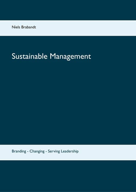 Sustainable Management: Branding - Changing - Serving Leadership