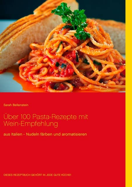 Über 100 Pasta-Rezepte mit Wein-Empfehlung: aus Italien - Nudeln färben und aromatisieren