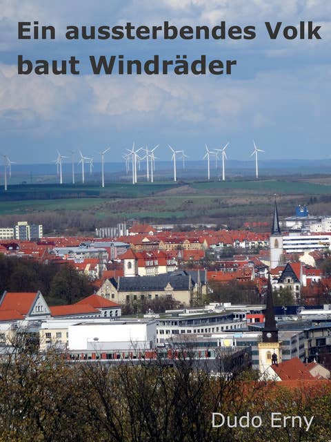 Ein aussterbendes Volk baut Windräder: Wie die Grünen das deutsche Volk an der Nase herumführen