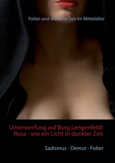 Unterwerfung auf Burg Lengenfeldt: Rosa - wie ein Licht in dunkler Zeit: Folter und düsterer Sex im Mittelalter