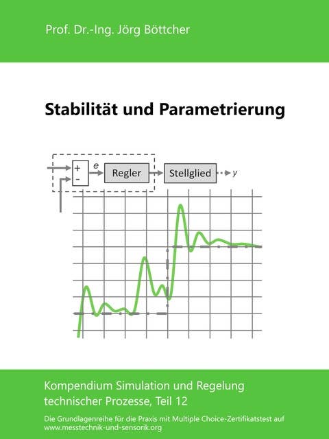 Stabilität und Parametrierung: Kompendium Simulation und Regelung technischer Prozesse, Teil 12