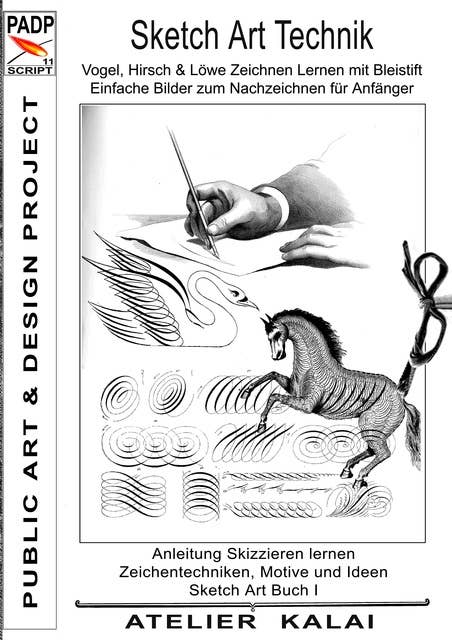 PADP-Script 11: Sketch Art Technik - Vogel, Hirsch und Löwe Zeichnen Lernen mit Bleistift - Einfache Bilder zum Nachzeichnen für Anfänger: Anleitung Skizzieren lernen - Zeichentechniken, Motive und Ideen - Sketch Art Buch I (PADP Muster-Vorlagen & Design-Ideen)